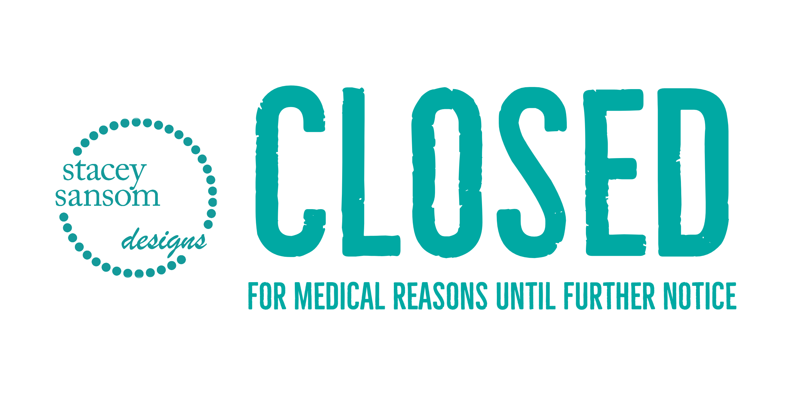 Temporarily Closed due to medical reasons until further notice | Stacey Sansom Designs