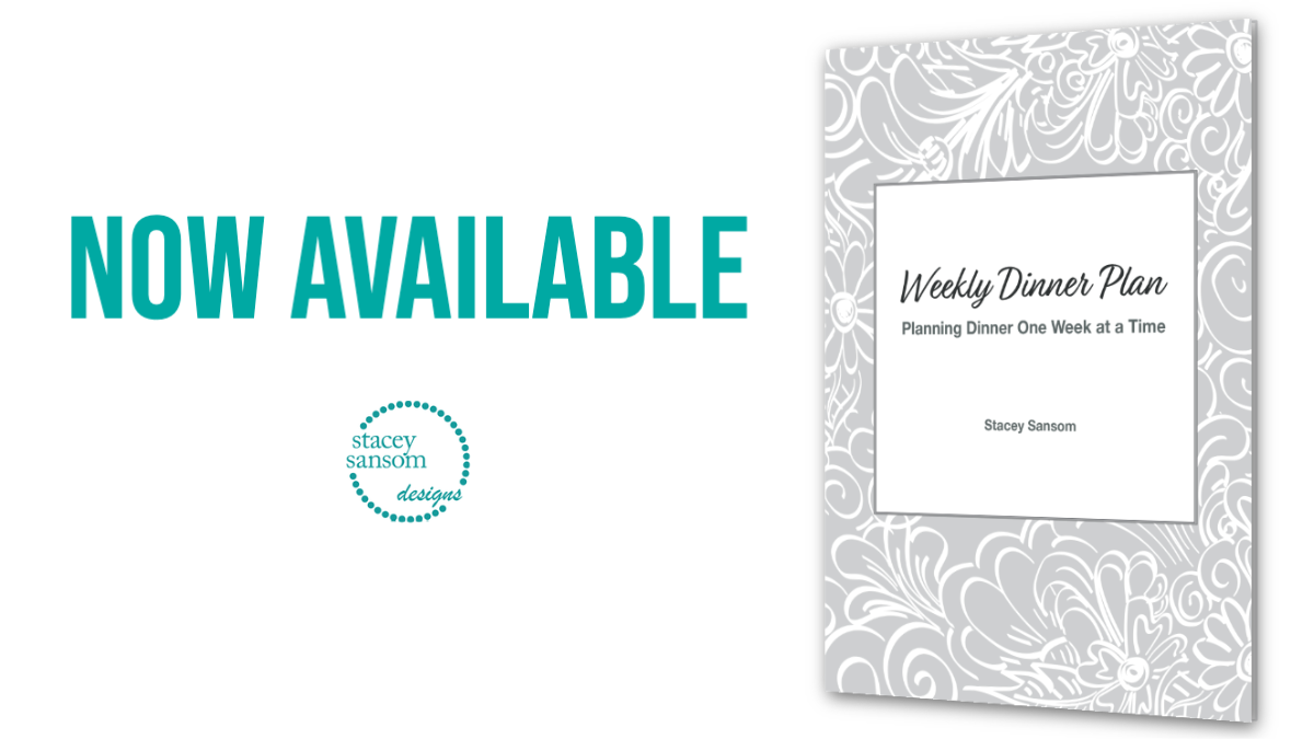Now Available | Stacey Sansom Designs Publication | Weekly Dinner Plan: Planning Dinner One Week at a Time